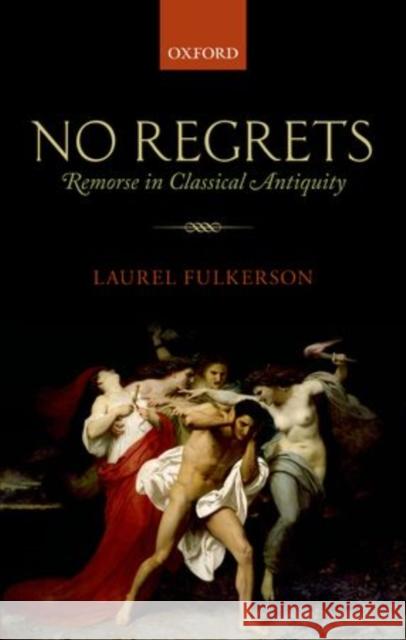 No Regrets: Remorse in Classical Antiquity Fulkerson, Laurel 9780199668892 Oxford University Press, USA