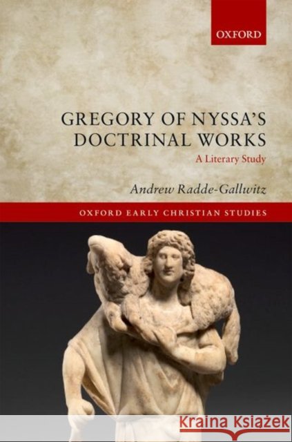Gregory of Nyssa's Doctrinal Works: A Literary Study Radde-Gallwitz, Andrew 9780199668977