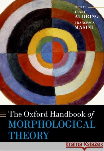 The Oxford Handbook of Morphological Theory Jenny Audring Francesca Masini 9780199668984 