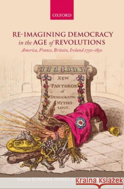 Re-Imagining Democracy in the Age of Revolutions: America, France, Britain, Ireland 1750-1850 Innes, Joanna 9780199669158 Oxford University Press