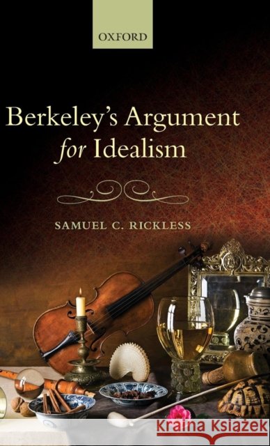 Berkeley's Argument for Idealism Samuel C. Rickless 9780199669424 Oxford University Press, USA