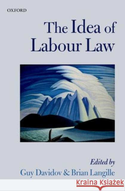 The Idea of Labour Law Guy Davidov Brian Langille 9780199669455 Oxford University Press, USA