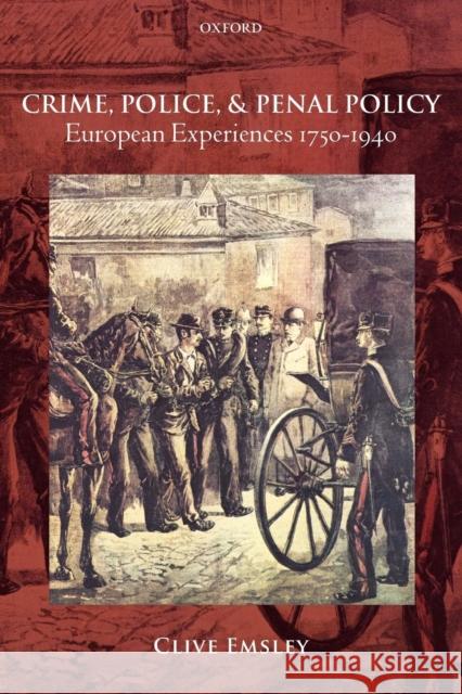 Crime, Police, and Penal Policy: European Experiences 1750-1940 Emsley, Clive 9780199669479 0