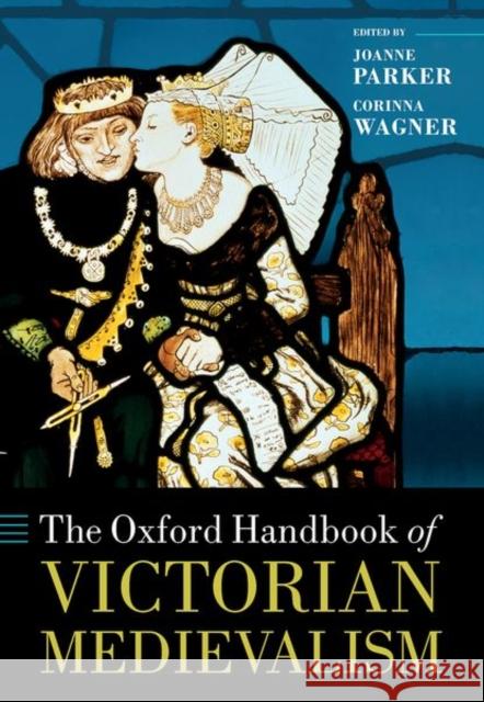 The Oxford Handbook of Victorian Medievalism Joanne Parker (Associate Professor of Vi Corinna Wagner (Associate Professor of L  9780199669509