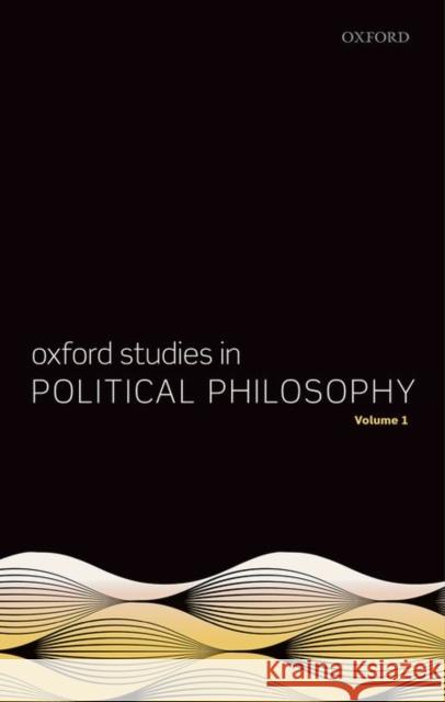 Oxford Studies in Political Philosophy, Volume 1 David Sobel Peter Vallentyne Steven Wall 9780199669530