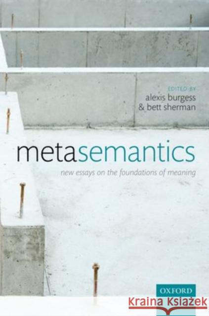 Metasemantics: New Essays on the Foundations of Meaning Alexis Burgess Brett Sherman 9780199669592