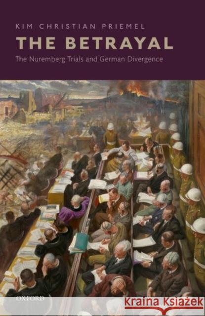 The Betrayal: The Nuremberg Trials and German Divergence Priemel, Kim Christian 9780199669752