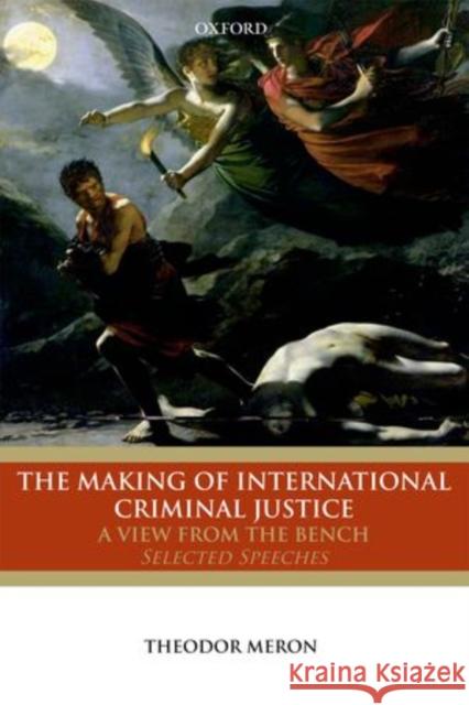 The Making of International Criminal Justice: The View from the Bench: Selected Speeches Meron, Theodor 9780199669844 Oxford University Press