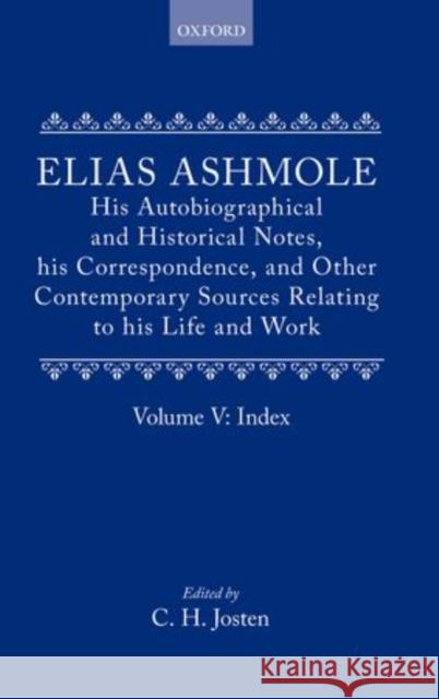 Elias Ashmole: His Autobiographical and Historical Notes, His Correspondence, and Other Contemporary Sources Relating to His Life and Work, Vol. 5: In Ashmole, Elias E. 9780199670291 Oxford University Press