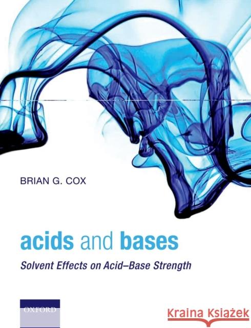 Acids and Bases: Solvent Effects on Acid-Base Strength Cox, Brian G. 9780199670529 OXFORD UNIVERSITY PRESS ACADEM