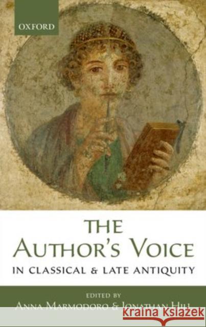 The Author's Voice in Classical and Late Antiquity Anna Marmodoro Jonathan Hill 9780199670567