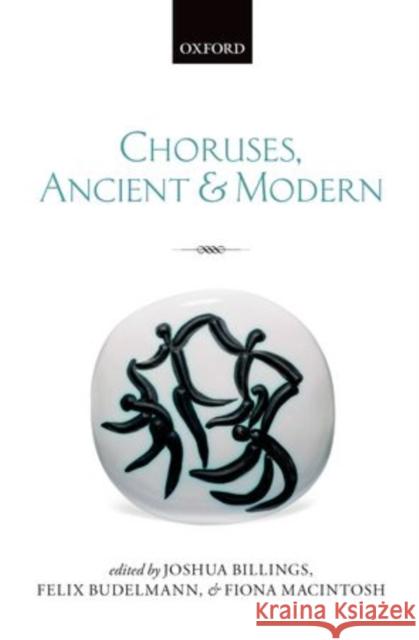 Choruses, Ancient and Modern Joshua Billings Felix Budelmann Fiona MacIntosh 9780199670574 Oxford University Press, USA