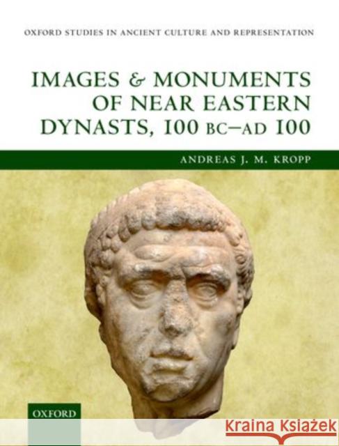 Images and Monuments of Near Eastern Dynasts, 100 BC - Ad 100 Kropp, Andreas J. M. 9780199670727 Oxford University Press, USA