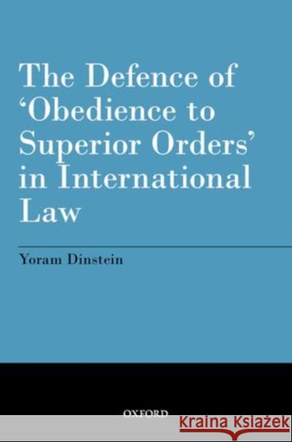 The Defence of 'Obedience to Superior Orders' in International Law Yoram Dinstein 9780199670819