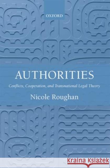 Authorities: Conflicts, Cooperation, and Transnational Legal Theory Roughan, Nicole 9780199671410 Oxford University Press, USA