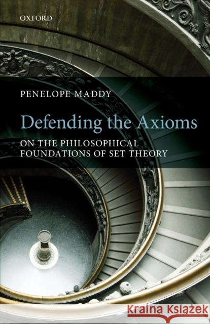 Defending the Axioms: On the Philosophical Foundations of Set Theory Maddy, Penelope 9780199671489 0