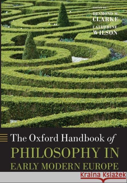 The Oxford Handbook of Philosophy in Early Modern Europe Desmond M. Clarke 9780199671649