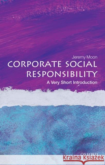 Corporate Social Responsibility: A Very Short Introduction Jeremy Moon 9780199671816 Oxford University Press