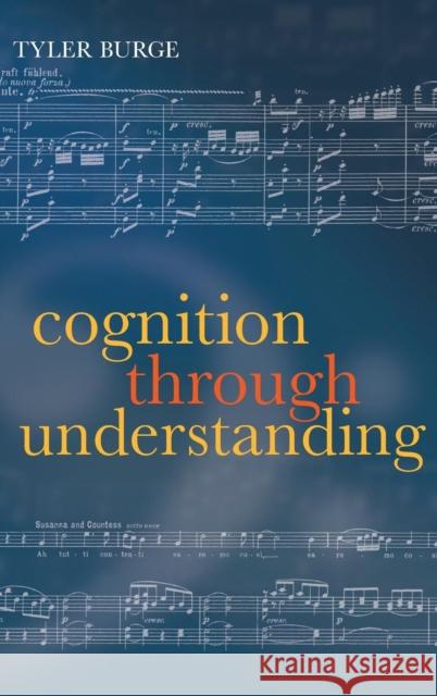 Cognition Through Understanding: Self-Knowledge, Interlocution, Reasoning, Reflection: Philosophical Essays, Volume 3 Burge, Tyler 9780199672028 Oxford University Press, USA