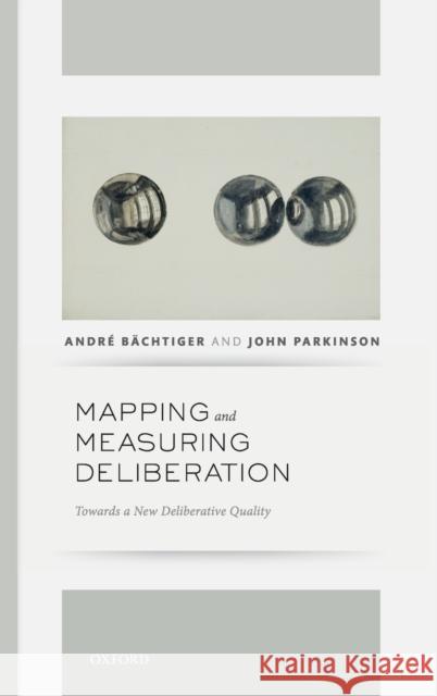 Mapping and Measuring Deliberation: Towards a New Deliberative Quality Bachtiger, Andre 9780199672196