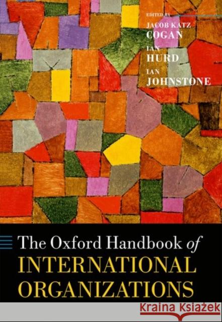 The Oxford Handbook of International Organizations Jacob Kat Ian Hurd Ian Johnstone 9780199672202 Oxford University Press, USA
