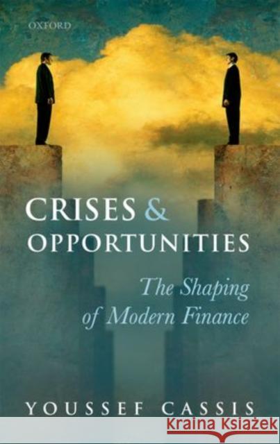 Crises and Opportunities: The Shaping of Modern Finance Cassis, Youssef 9780199672431