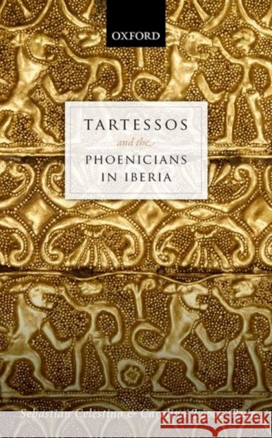 Tartessos and the Phoenicians in Iberia Sebastian Celestino Carolina Lopez-Ruiz 9780199672745 Oxford University Press, USA