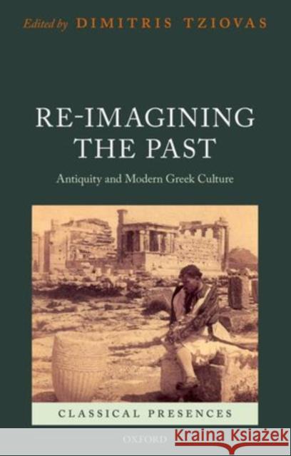 Re-Imagining the Past: Antiquity and Modern Greek Culture Tziovas, Dimitris 9780199672752