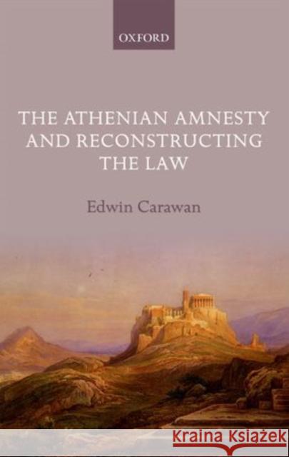 The Athenian Amnesty and Reconstructing the Law Edwin Carawan 9780199672769 Oxford University Press, USA