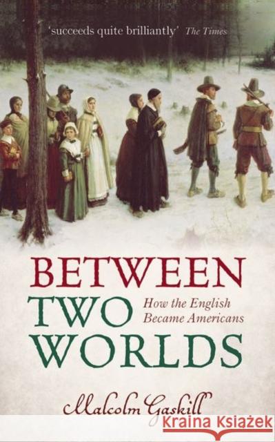 Between Two Worlds: How the English Became Americans Malcolm (Professor of Early Modern History, University of East Anglia) Gaskill 9780199672974