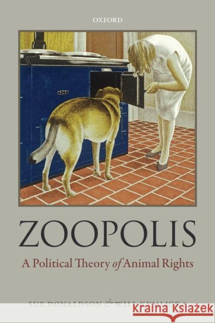 Zoopolis: A Political Theory of Animal Rights Donaldson, Sue 9780199673018 Oxford University Press