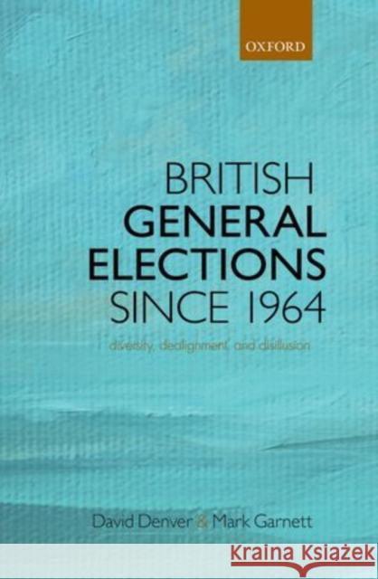 British General Elections Since 1964: Diversity, Dealignment, and Disillusion Garnett, Mark 9780199673339 Oxford University Press, USA