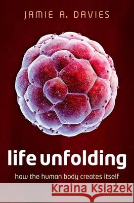 Life Unfolding: How the Human Body Creates Itself Jamie A. Davies 9780199673537