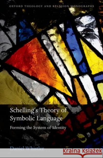 Schelling's Theory of Symbolic Language: Forming the System of Identity Whistler, Daniel 9780199673735 0