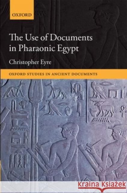 The Use of Documents in Pharaonic Egypt Christopher Eyre 9780199673896 Oxford University Press, USA
