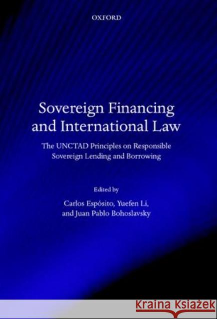Sovereign Financing and International Law: The UNCTAD Principles on Responsible Sovereign Lending and Borrowing Esposito, Carlos 9780199674374 Oxford University Press