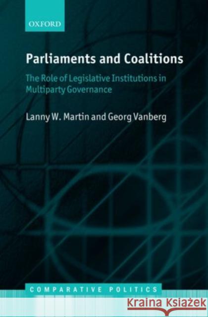 Parliaments and Coalitions: The Role of Legislative Institutions in Multiparty Governance Martin, Lanny W. 9780199674787 0