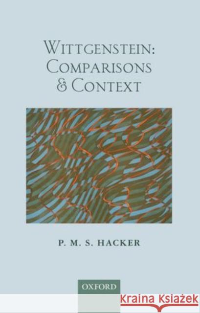 Wittgenstein: Comparisons and Context P. M. S. Hacker 9780199674824 Oxford University Press, USA