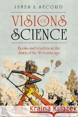 Visions of Science: Books and Readers at the Dawn of the Victorian Age Jim Secord 9780199675265 Oxford University Press