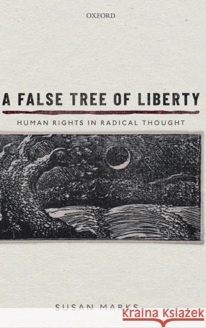 A False Tree of Liberty: Human Rights in Radical Thought Susan Marks 9780199675456