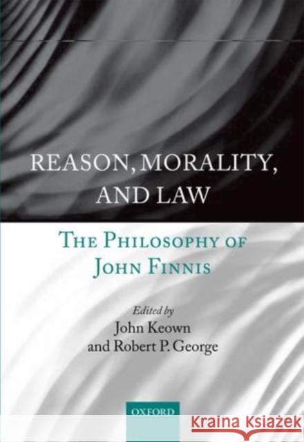Reason, Morality, and Law: The Philosophy of John Finnis Keown, John 9780199675500