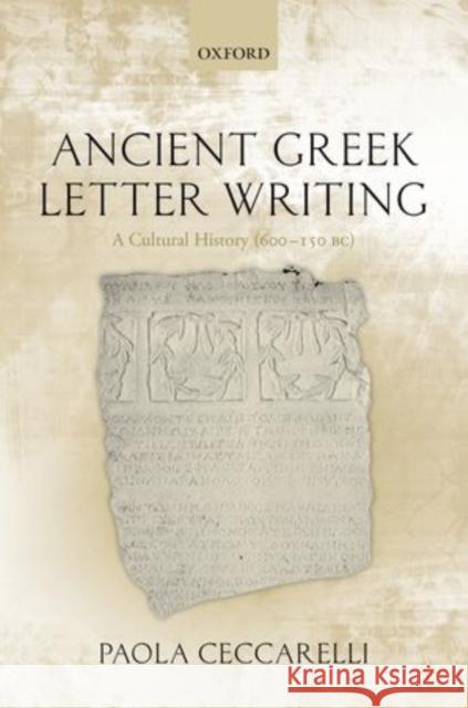 Ancient Greek Letter Writing: A Cultural History (600 Bc- 150 Bc) Ceccarelli, Paola 9780199675593 Oxford University Press, USA