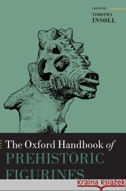 The Oxford Handbook of Prehistoric Figurines Timothy Insoll 9780199675616 Oxford University Press, USA