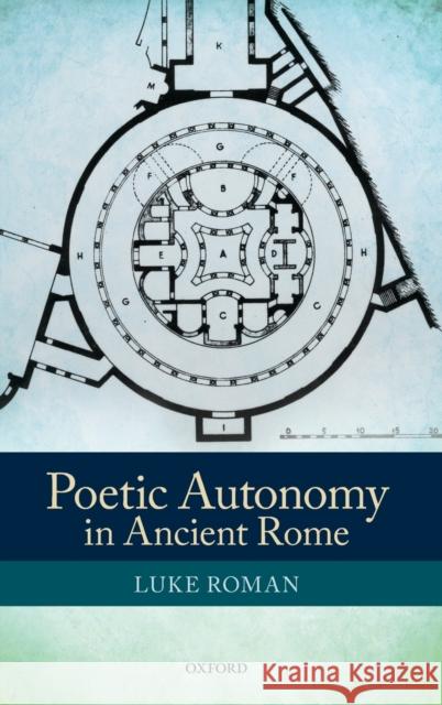 Poetic Autonomy in Ancient Rome Luke Roman 9780199675630