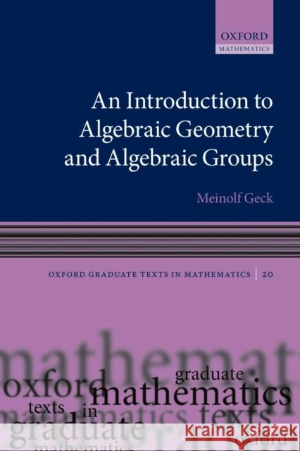 An Introduction to Algebraic Geometry and Algebraic Groups Meinolf Geck 9780199676163