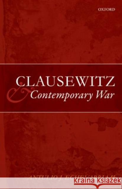 Clausewitz and Contemporary War Antulio J. Echevarri 9780199676170 Oxford University Press, USA