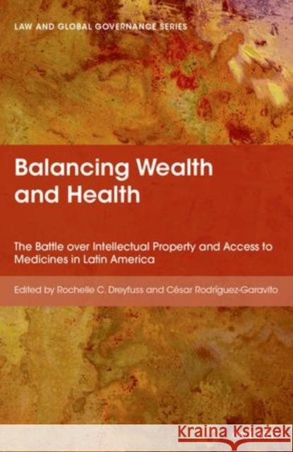 Balancing Wealth and Health: The Battle Over Intellectual Property and Access to Medicines in Latin America Dreyfuss, Rochelle 9780199676743