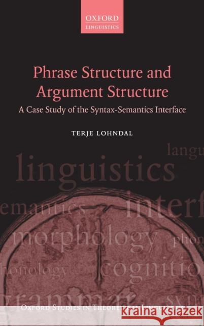 Phrase Structure and Argument Structure: A Case Study of the Syntax-Semantics Interface Lohndal, Terje 9780199677115 Oxford University Press, USA