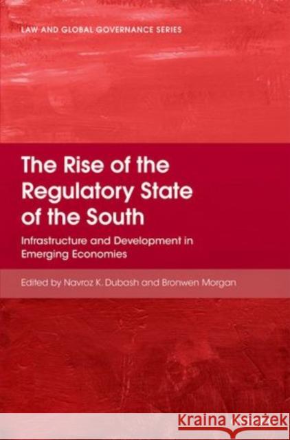 The Rise of the Regulatory State of the South: Infrastructure and Development in Emerging Economies Dubash, Navroz K. 9780199677160