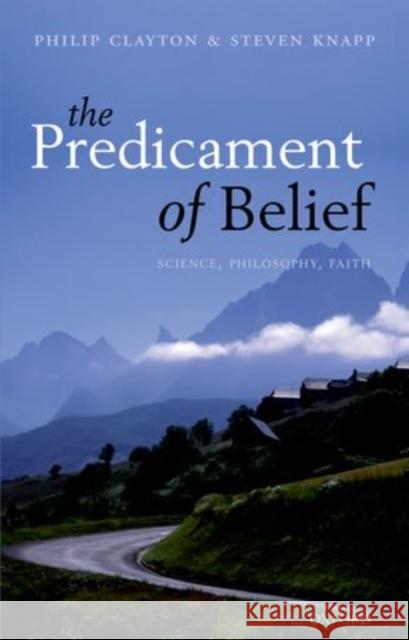 The Predicament of Belief: Science, Philosophy, and Faith Clayton, Philip 9780199677962